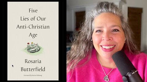 PODCAST #22 - “Five Lies of Our Anti-Christian Age,” by Rosaria Butterfield - Book Review