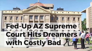 Fed-Up AZ Supreme Court Hits Dreamers with Costly Bad News in Blowout Ruling