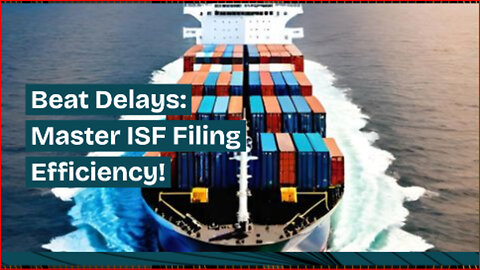 Efficient Strategies to Prevent Delays in the ISF Filing Process