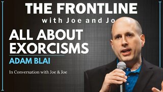 All About Exorcisms with Adam Blai | The Frontline with Joe & Joe