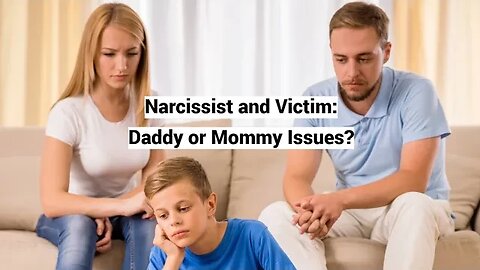 Narcissist and Victim: Daddy or Mommy Issues?