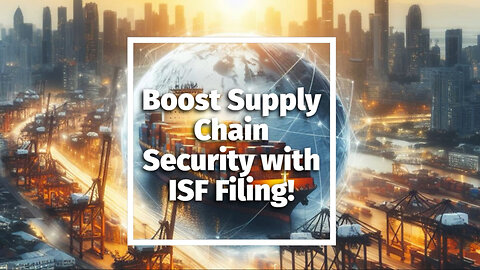 Securing Your Imports: The Power of ISF Filing and Customs Bonds