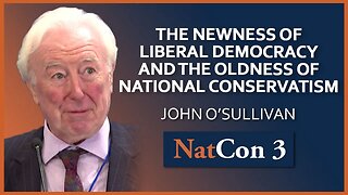 John O'Sullivan | The Newness of Liberal Democracy - The Oldness of National Conservatism | NatCon 3
