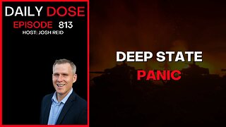 Deep State Panic | Ep. 813 The Daily Dose