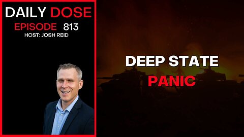 Deep State Panic | Ep. 813 The Daily Dose