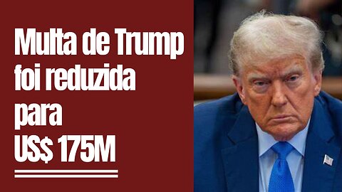 Multa de Trump é reduzida para US$ 175M