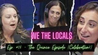 We The Locals Episode 15: The Quince Episode (A Celebration!)
