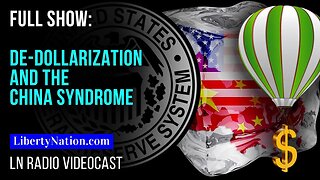 De-dollarization and the China Syndrome – LN Radio Videocast – Full Show