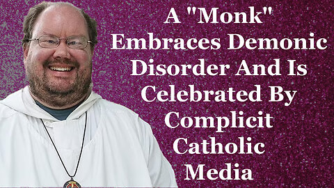 A "Monk" Embraces Demonic Disorder And Is Celebrated By Complicit Catholic Media