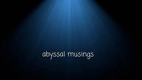 Abyssal Musings #13