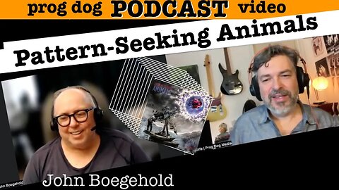 Pattern-Seeking Animals PROG Chat ~ John Boegehold
