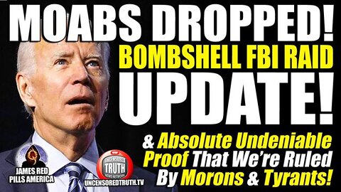 Moabs Dropped! Bombshell FBI Raid Update & Undeniable Evidence We’re Being Ruled By Morons & Tyrants