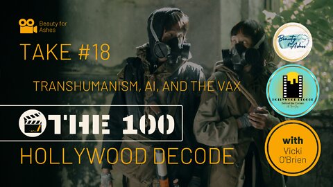 Hollywood Decode Take #18 | The 100 Pt. 9 | Linking Transhumanism, AI, and The "Vax"