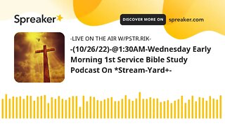 -(10/26/22)-@1:30AM-Wednesday Early Morning 1st Service Bible Study Podcast On *Stream-Yard+-