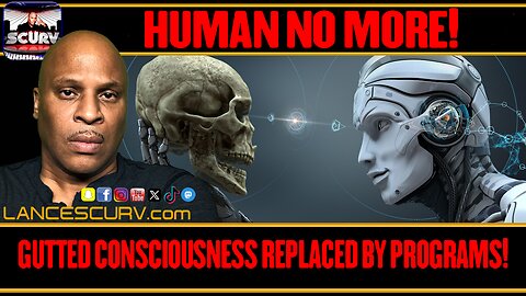 HUMAN NO MORE: GUTTED CONSCIOUSNESS REPLACED BY PROGRAMS! | LANCESCURV