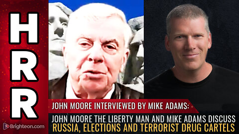 John Moore The Liberty Man and Mike Adams discuss Russia, elections and terrorist drug cartels