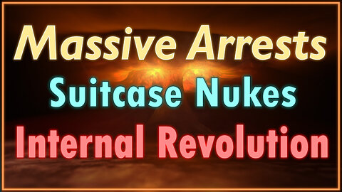 Internal Revolution, Suitcase Nukes & Massive Arrests 02/28/2022
