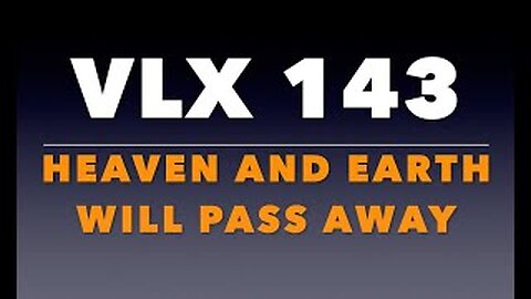 VLX 143: Mt 24:29-35. "Heaven and Earth Will Pass Away."