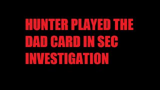 HUNTER PLAYED THE DAD CARD IN SEC INVESTIGATION