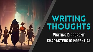 Writing Thoughts: Writing Different Characters is Essential for Creating Better Characters