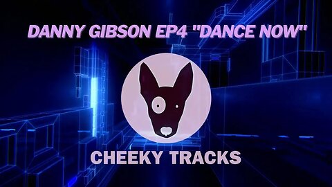 Danny Gibson EP4 - Dance Now (Cheeky Tracks) OUT NOW