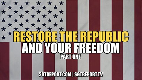 RESTORE THE REPUBLIC & YOUR FREEDOM - PART ONE