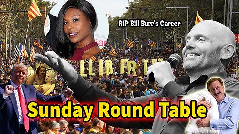 Sunday Round Table! RIP Bill Burr's Career, Spain has had Enough! Iceland news, Trump and more!