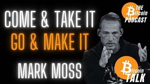 MARK MOSS: COME & TAKE IT / GO & MAKE IT (Bitcoin Talk on THE Bitcoin Podcast)
