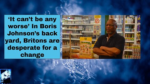 ‘It can’t be any worse’ In Boris Johnson’s back yard, Britons are desperate for a change