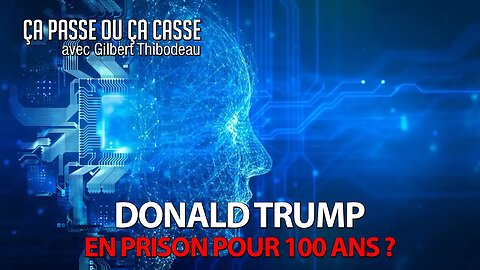 ÇA PASSE OU ÇA CASSE - DONALD TRUMP EN PRISON POUR 100 ANS?