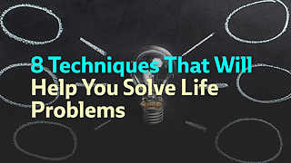 8 Techniques That Will Help You Solve Life Problems