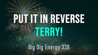 Big Dig Energy 338: Put it in Reverse, Terry!
