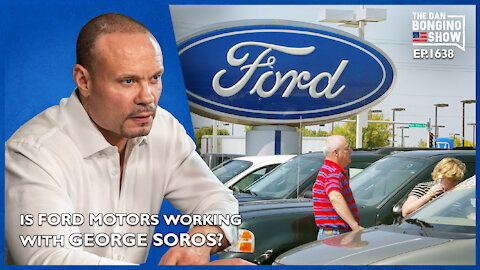 Ep. 1638 Is Ford Motors Working With George Soros? - The Dan Bongino Show