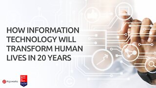 How Information Technology (IT) Will Transform Human Lives In 20 Years