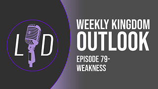 Weekly Kingdom Outlook Episode 79-Weakness