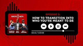 How To Transition Into Who You’re Meant To Be | Bro's 2 Men | EP #2