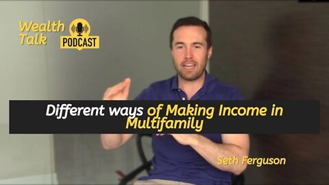 Different ways of Making Income in Multifamily - Seth Ferguson - Wealth Talk Podcast
