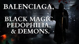 balenciaga, black magic, pedophilia, & demons.
