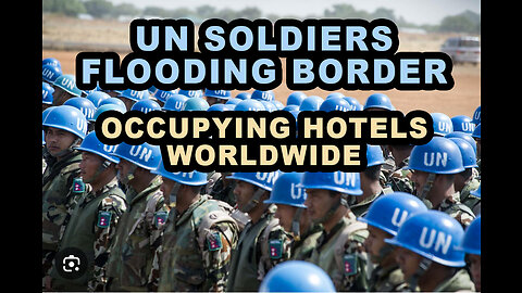 UN SOLDIERS FLOODING BORDERS OCCUPYING HOTELS WORLDWIDE