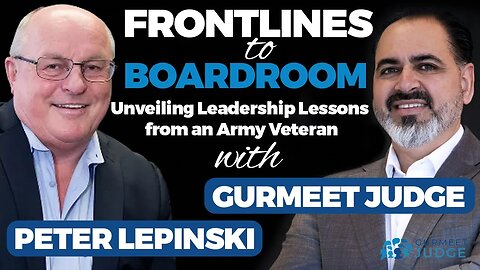Battleground to Boardroom: Unveiling Leadership Lessons with Peter Lepinsky | Gurmeet Judge