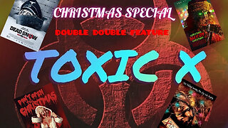 Toxic X Christmas Special! Double Double Feature!