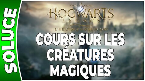 Hogwarts Legacy : l'Héritage de Poudlard - COURS SUR LES CRÉATURES MAGIQUES - Quête 18 - [FR PS5]
