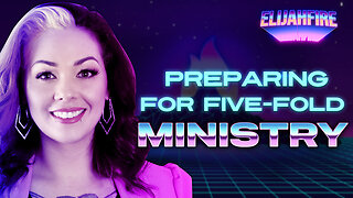 PREPARING FOR FIVE-FOLD MINISTRY ElijahFire: Ep. 277 – CHRISTA ELISHA