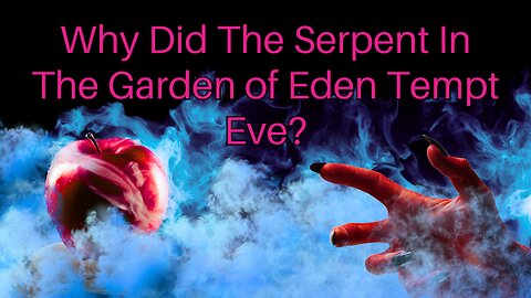 Why Did The Serpent In The Garden of Eden Tempt Eve?