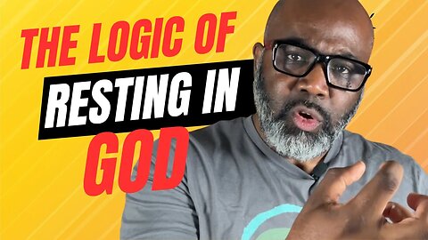 The Logic Of Resting In God