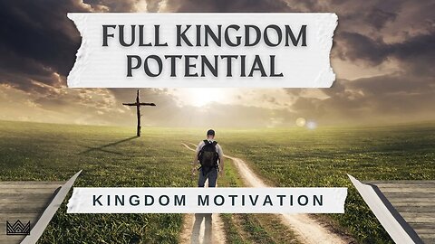 Full Kingdom Potential | Kingdom Motivation (Part 4)