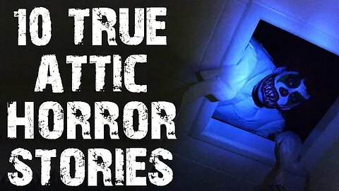 10 TRUE Disturbing & Terrifying Attic Scary Stories | Horror Stories To Fall Asleep To
