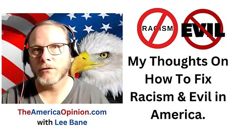 My Thoughts On How To Fix Racism & Evil in America