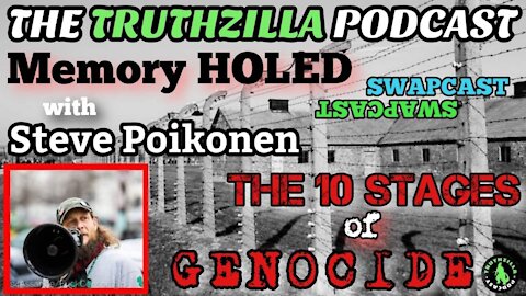 Truthzilla #093 - Steve Poikonen - ”Memory Holed” Swapcast - The 10 Stages of Genocide