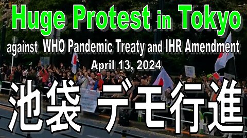 Huge Protest in Tokyo against WHO Pandemic Treaty and IHR Amendment !! 2024年4月23日 池袋：世界保健機関WHO パンデミック条約と国際保健規則改定への抗議行動の映像